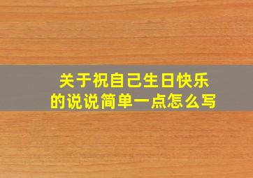 关于祝自己生日快乐的说说简单一点怎么写