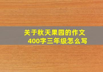 关于秋天果园的作文400字三年级怎么写