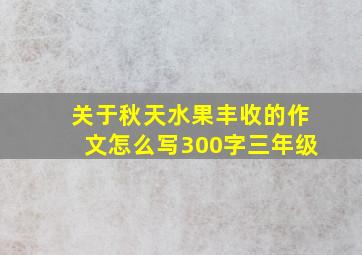 关于秋天水果丰收的作文怎么写300字三年级