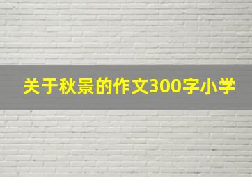 关于秋景的作文300字小学