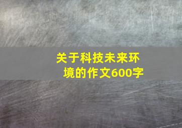 关于科技未来环境的作文600字