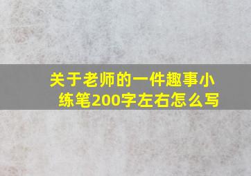 关于老师的一件趣事小练笔200字左右怎么写