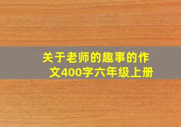 关于老师的趣事的作文400字六年级上册