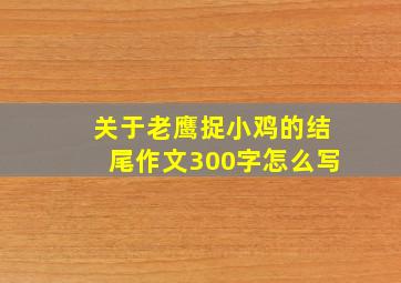 关于老鹰捉小鸡的结尾作文300字怎么写