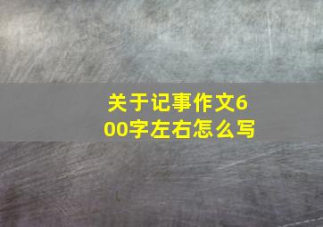 关于记事作文600字左右怎么写