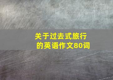 关于过去式旅行的英语作文80词