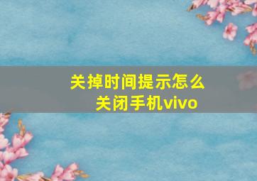 关掉时间提示怎么关闭手机vivo