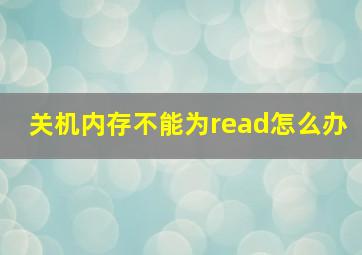 关机内存不能为read怎么办