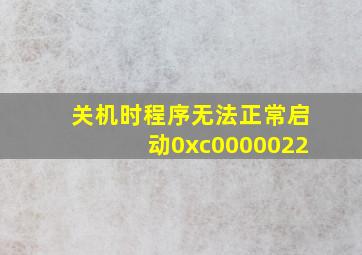 关机时程序无法正常启动0xc0000022