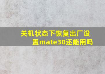 关机状态下恢复出厂设置mate30还能用吗