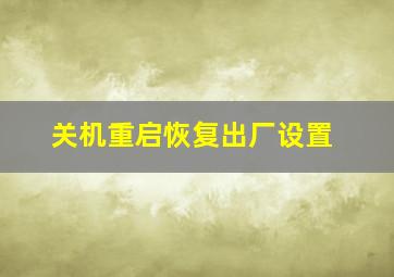 关机重启恢复出厂设置