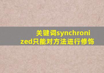 关键词synchronized只能对方法进行修饰