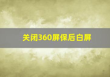 关闭360屏保后白屏