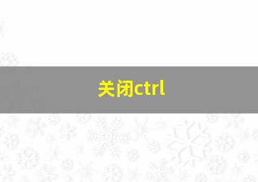 关闭ctrl