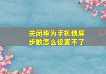 关闭华为手机锁屏步数怎么设置不了