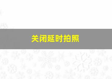 关闭延时拍照