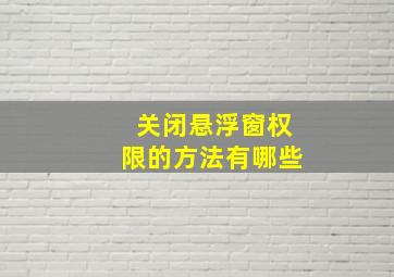 关闭悬浮窗权限的方法有哪些