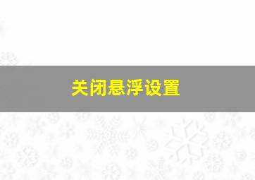 关闭悬浮设置