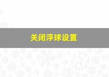 关闭浮球设置