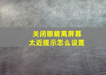 关闭眼睛离屏幕太近提示怎么设置