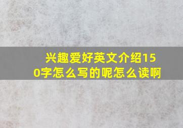 兴趣爱好英文介绍150字怎么写的呢怎么读啊