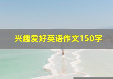 兴趣爱好英语作文150字