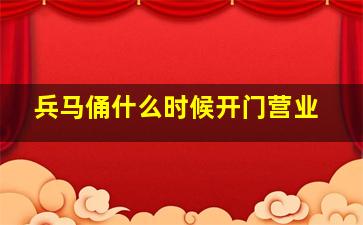 兵马俑什么时候开门营业