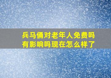 兵马俑对老年人免费吗有影响吗现在怎么样了