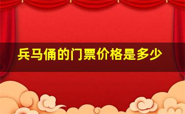 兵马俑的门票价格是多少