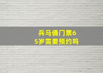 兵马俑门票65岁需要预约吗