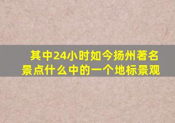 其中24小时如今扬州著名景点什么中的一个地标景观