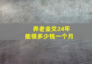 养老金交24年能领多少钱一个月