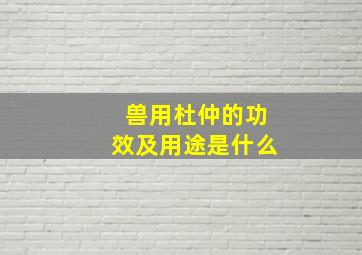 兽用杜仲的功效及用途是什么