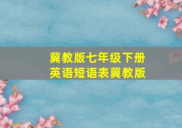 冀教版七年级下册英语短语表冀教版