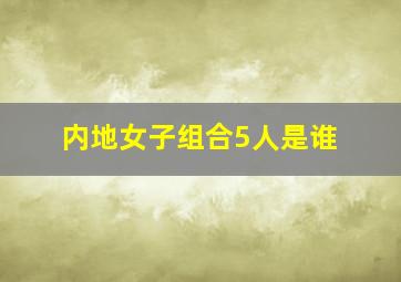 内地女子组合5人是谁