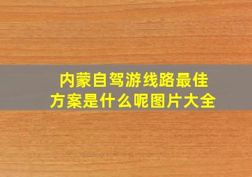 内蒙自驾游线路最佳方案是什么呢图片大全