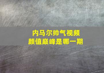 内马尔帅气视频颜值巅峰是哪一期