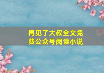 再见了大叔全文免费公众号阅读小说