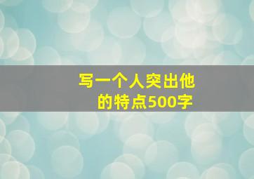 写一个人突出他的特点500字