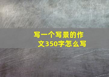 写一个写景的作文350字怎么写