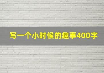 写一个小时候的趣事400字