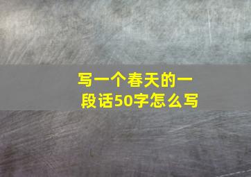 写一个春天的一段话50字怎么写