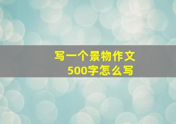 写一个景物作文500字怎么写