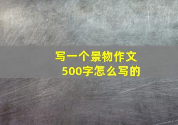 写一个景物作文500字怎么写的