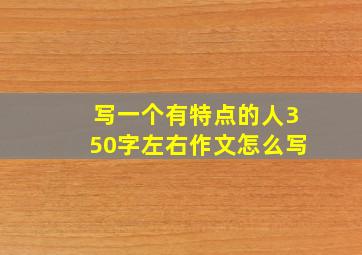 写一个有特点的人350字左右作文怎么写