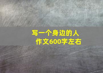 写一个身边的人作文600字左右