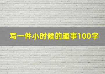 写一件小时候的趣事100字