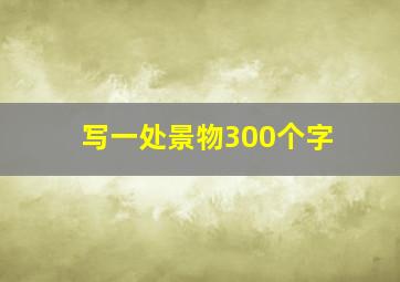 写一处景物300个字