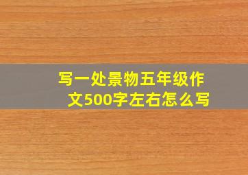 写一处景物五年级作文500字左右怎么写