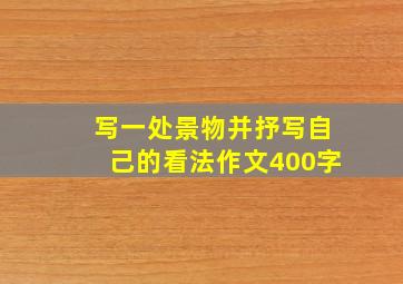 写一处景物并抒写自己的看法作文400字